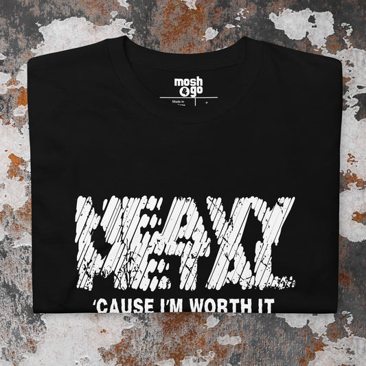 CAUSE I'M WORTH IT t-shirt