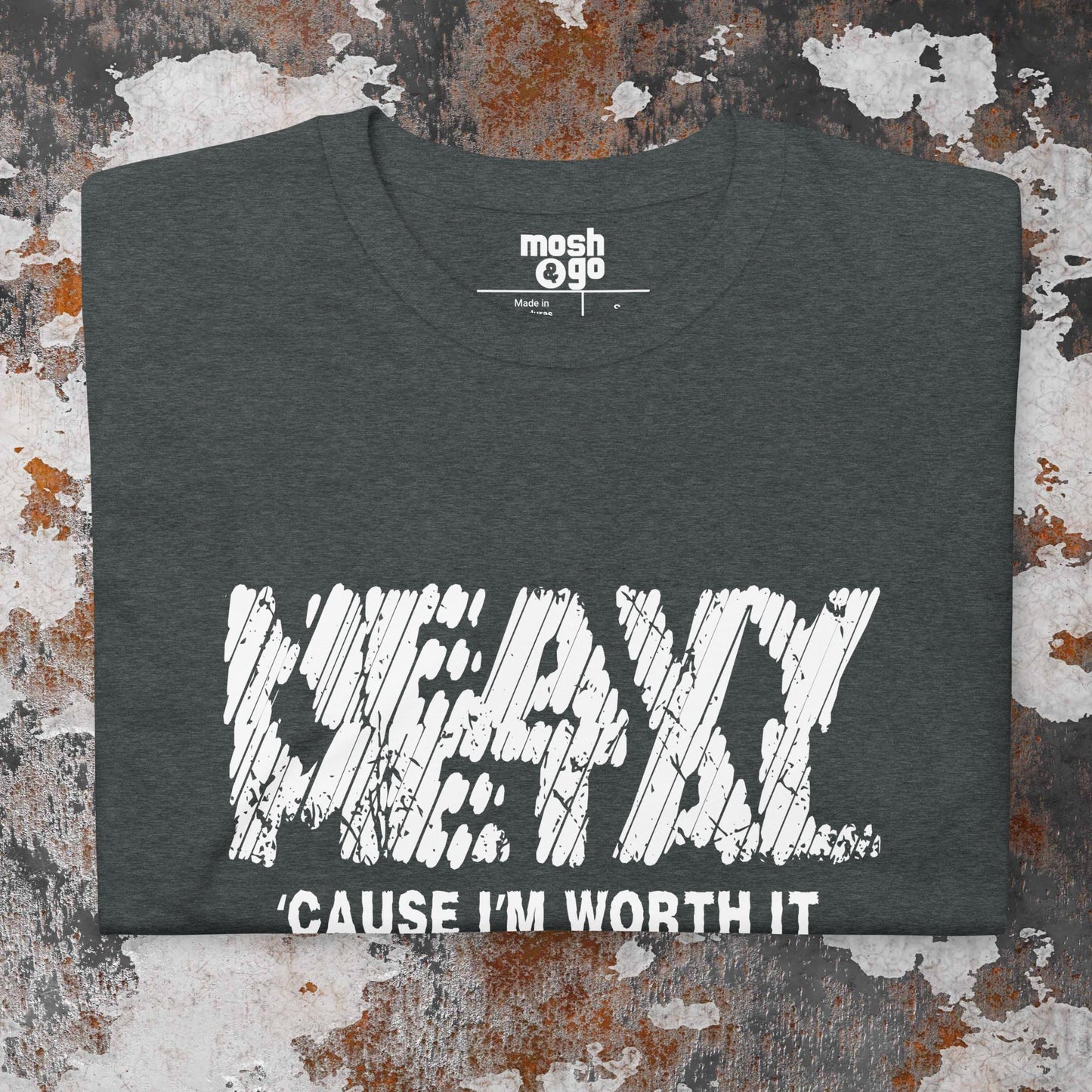 CAUSE I'M WORTH IT t-shirt